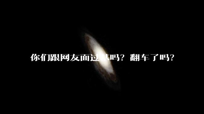 你们跟网友面过基吗？翻车了吗？