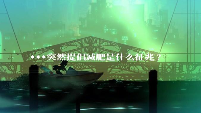 ***突然提倡减肥是什么征兆?