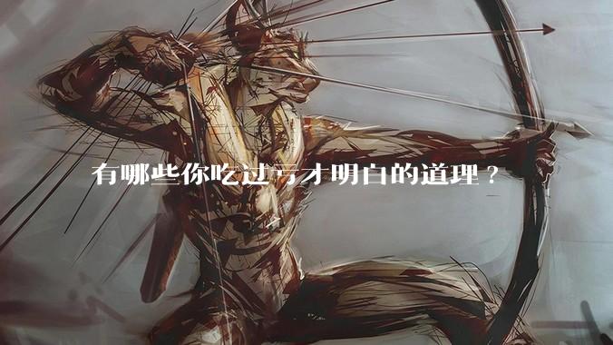 有哪些你吃过亏才明白的道理?